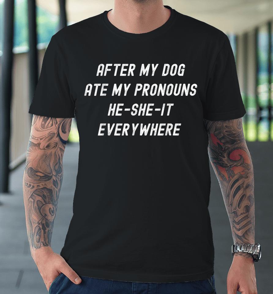 After My Dog Ate My Pronouns, He She It Everywhere Premium T-Shirt