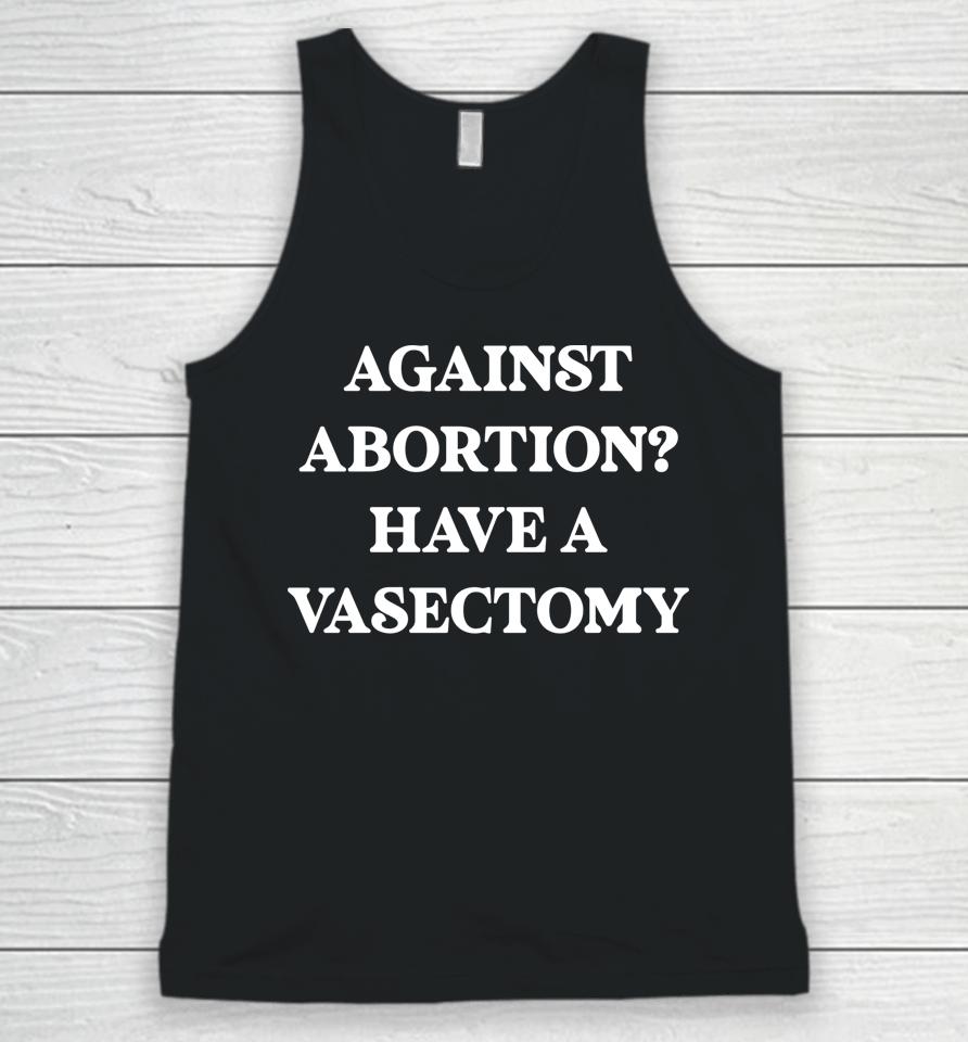 Against Abortion Have A Vasectomy Feminist Pro Choice Unisex Tank Top