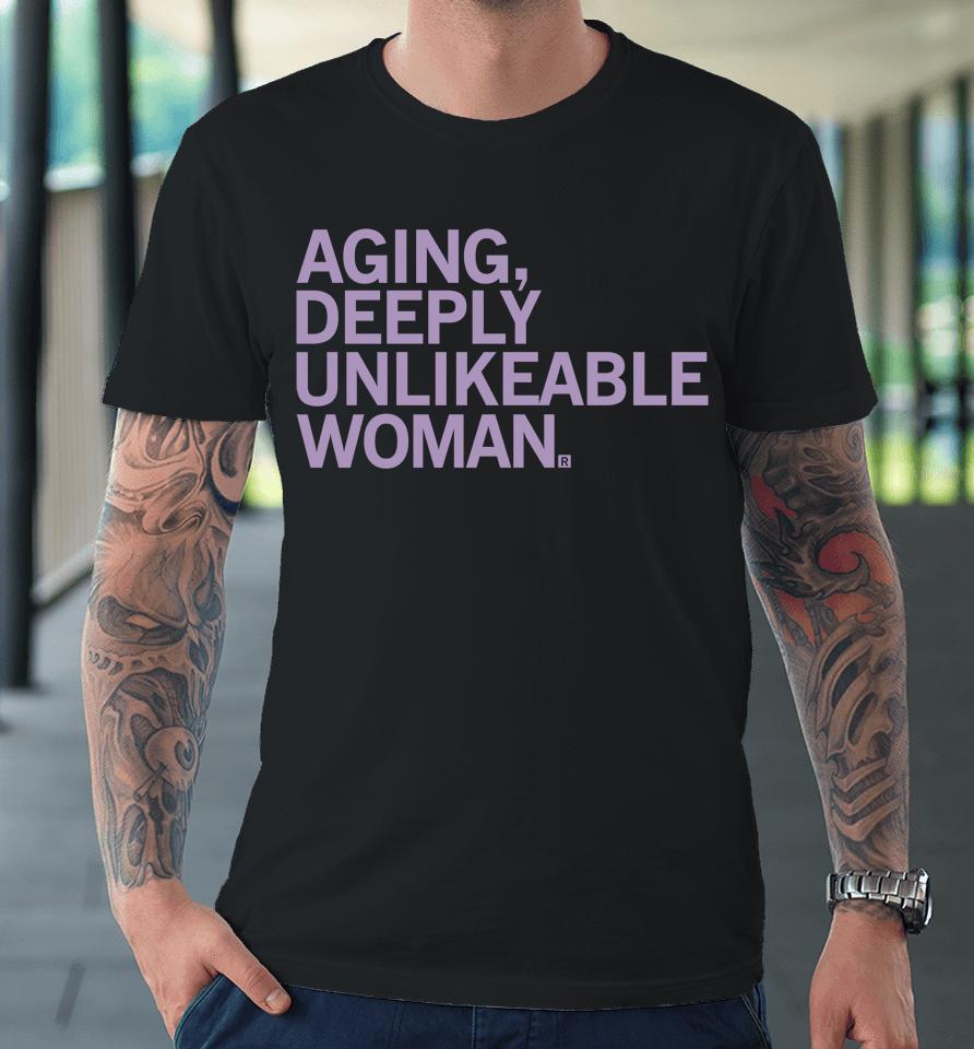 Aging Deeply Unlikeable Woman Premium T-Shirt