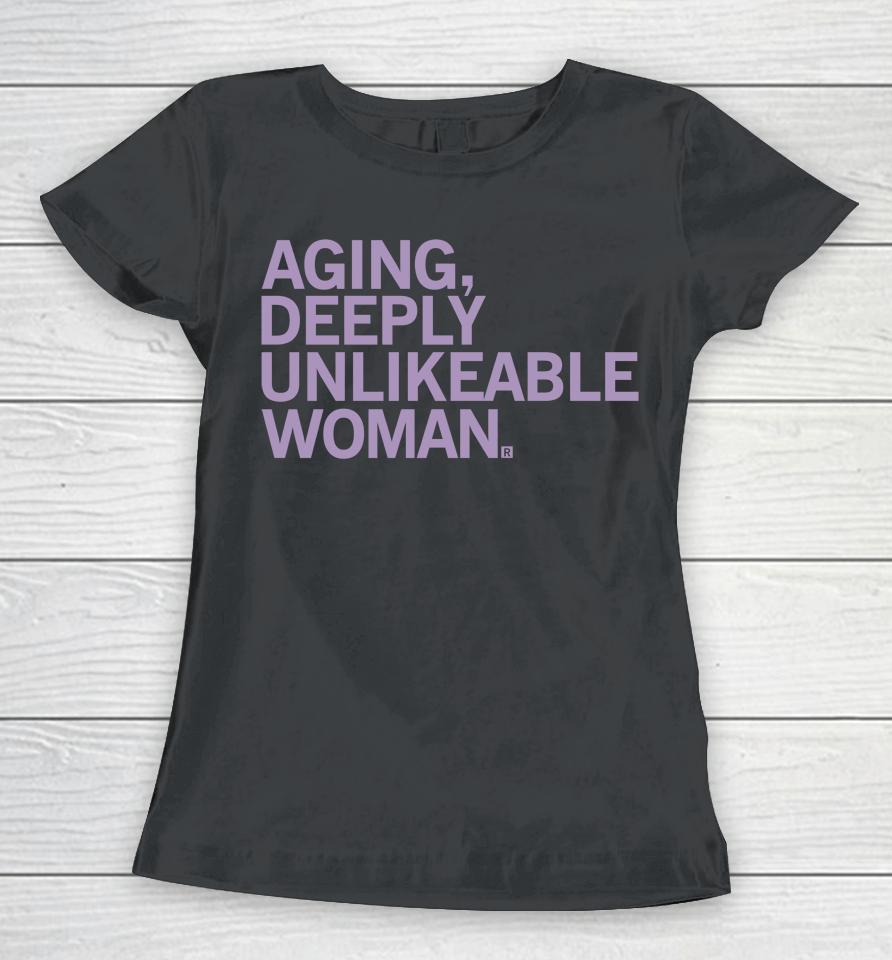 Aging Deeply Unlikeable Woman Women T-Shirt