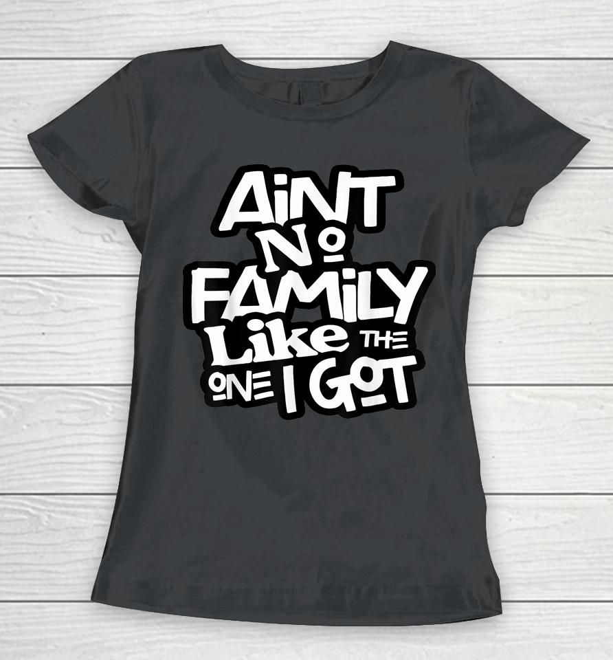 Ain't No Family Like The One I Got For Family Women T-Shirt