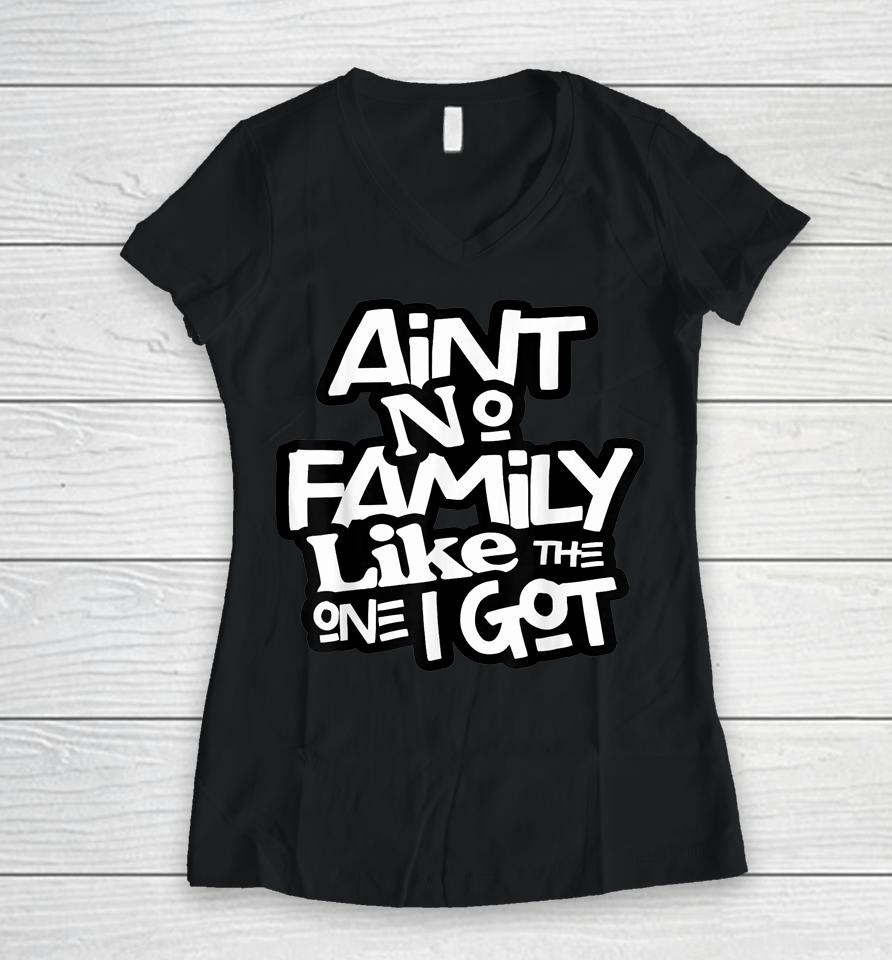 Ain't No Family Like The One I Got For Family Women V-Neck T-Shirt