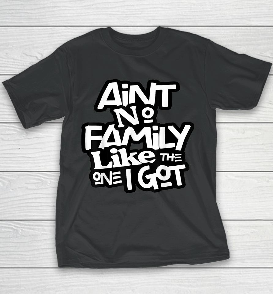 Ain't No Family Like The One I Got For Family Youth T-Shirt