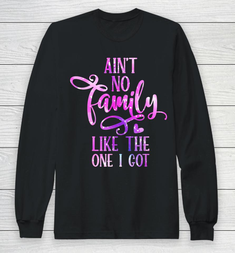 Ain't No Family Like The One I Got Funny Family Reunion 2022 Long Sleeve T-Shirt