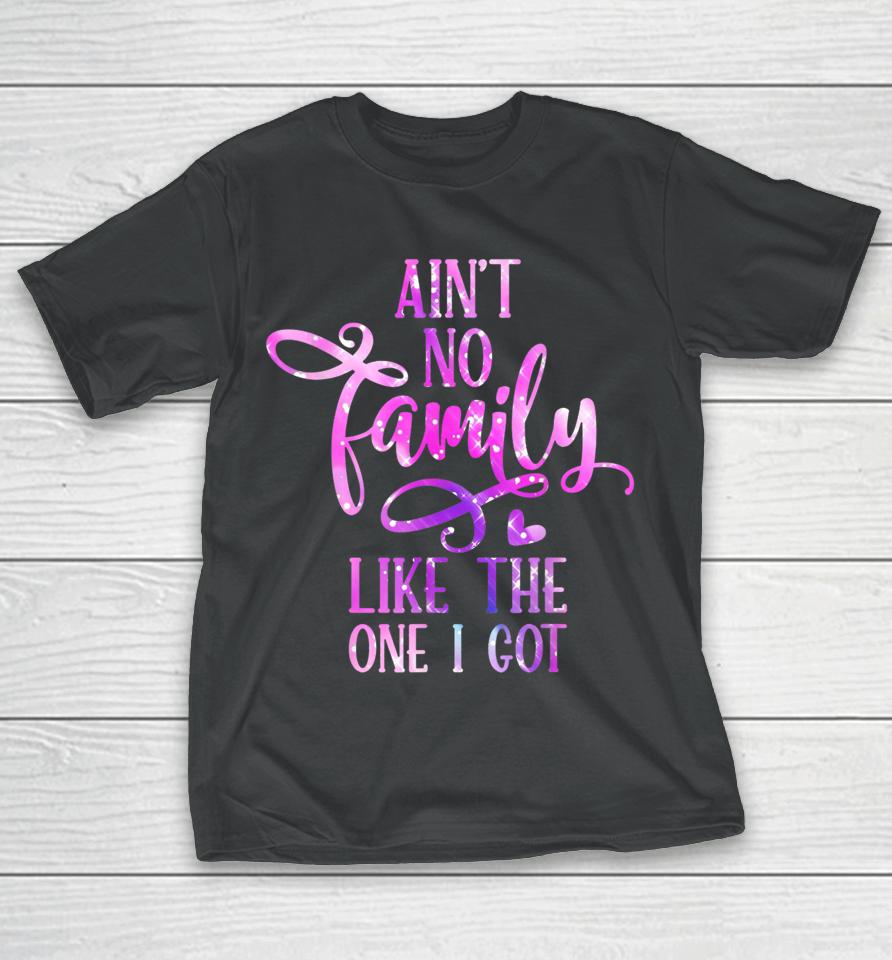 Ain't No Family Like The One I Got Funny Family Reunion 2022 T-Shirt