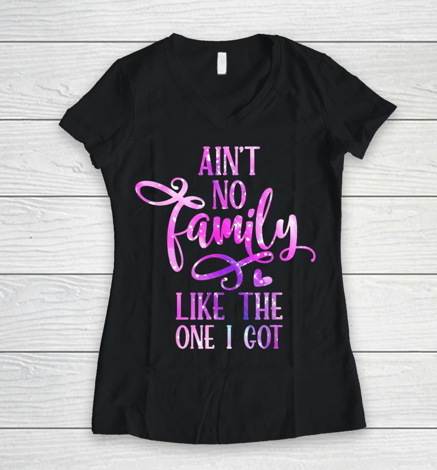 Ain't No Family Like The One I Got Funny Family Reunion 2022 Women V-Neck T-Shirt