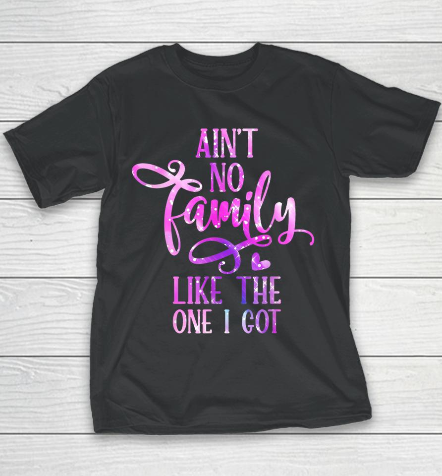 Ain't No Family Like The One I Got Funny Family Reunion 2022 Youth T-Shirt