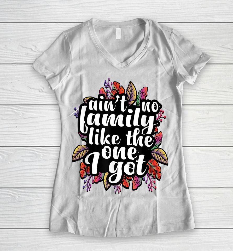 Ain't No Family Like The One I Got Funny Family Reunion Women V-Neck T-Shirt