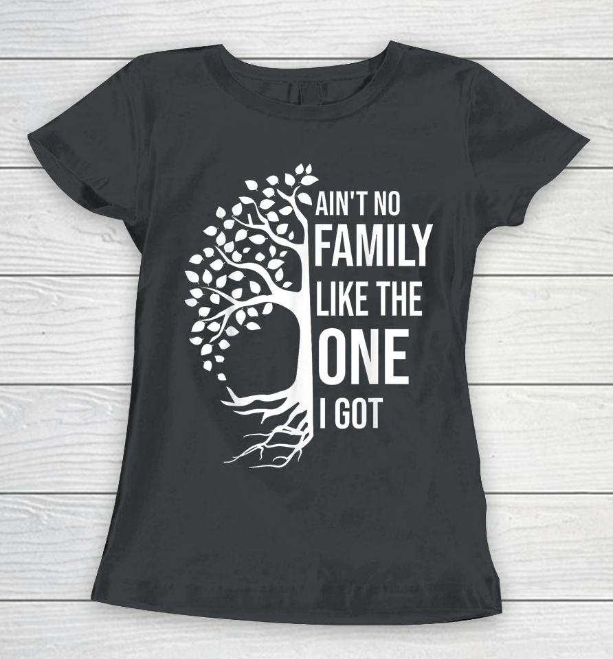 Ain't No Family Like The One I Got Women T-Shirt