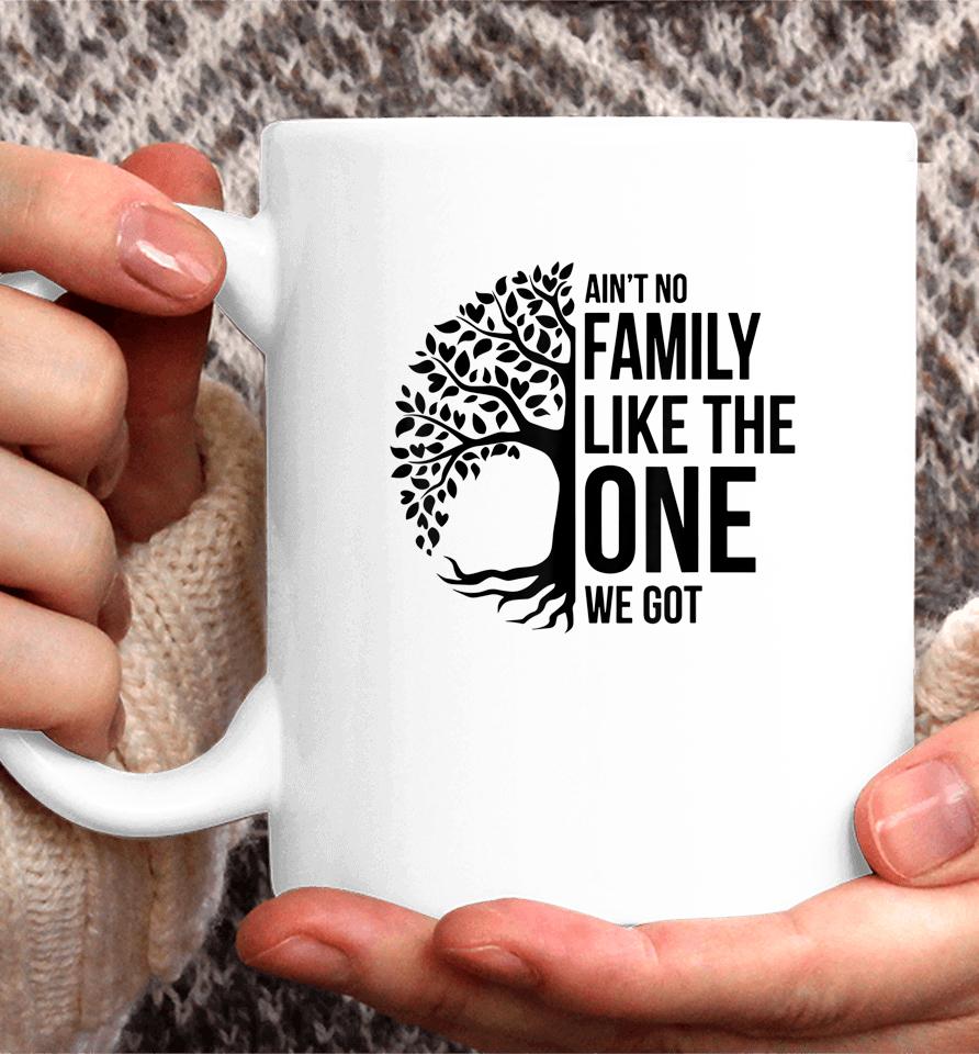 Ain't No Family Like The One We Got Funny Family Reunion Coffee Mug