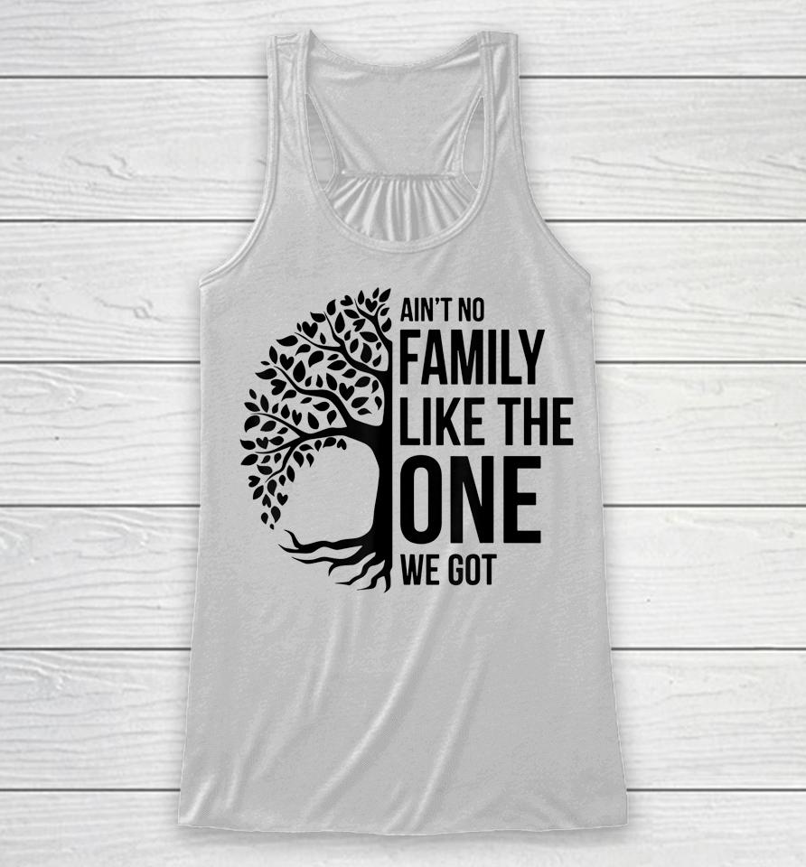 Ain't No Family Like The One We Got Funny Family Reunion Racerback Tank