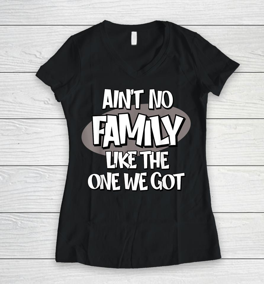 Ain't No Family Like The One We Got Women V-Neck T-Shirt