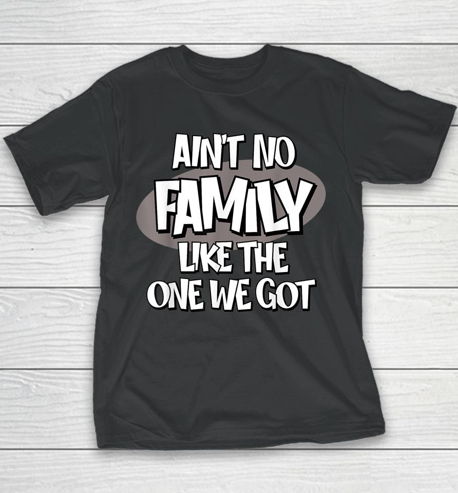 Ain't No Family Like The One We Got Youth T-Shirt