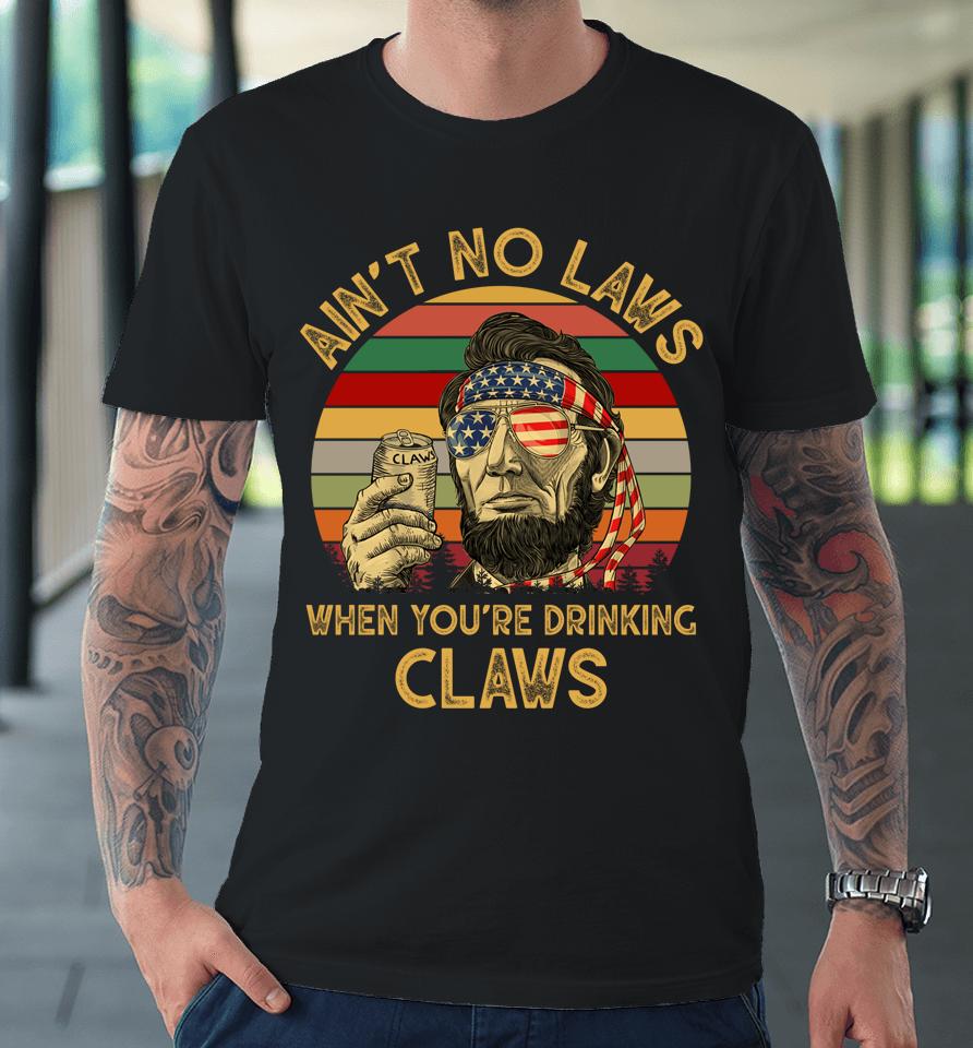 Ain't No Laws When You're Drinking Claws Vintage Premium T-Shirt