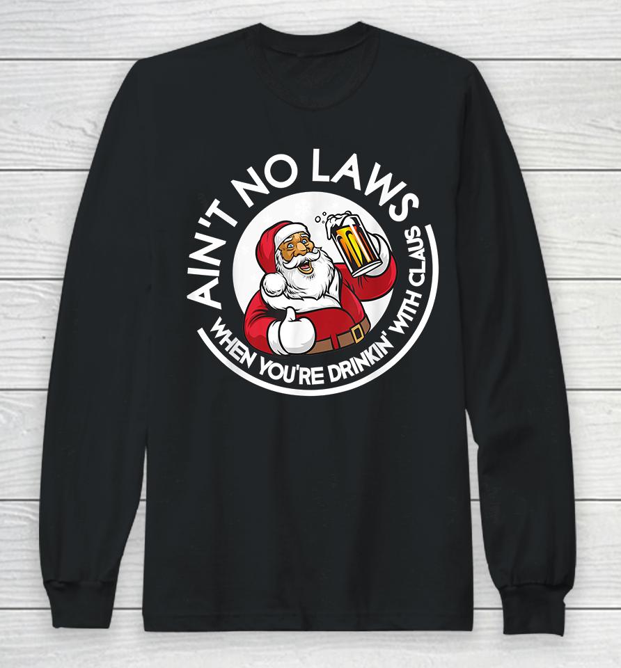 Ain't No Laws When You're Drinking With Claus Christmas Santa Long Sleeve T-Shirt