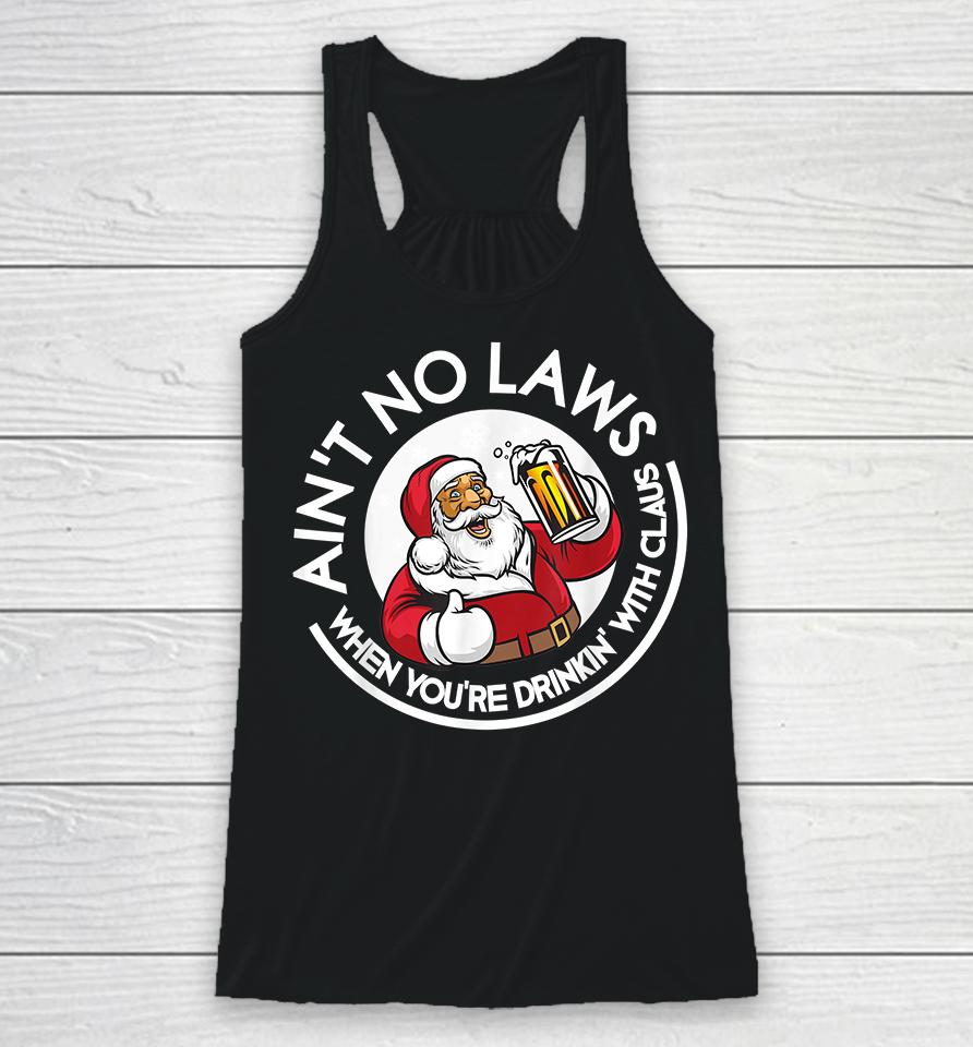 Ain't No Laws When You're Drinking With Claus Christmas Santa Racerback Tank