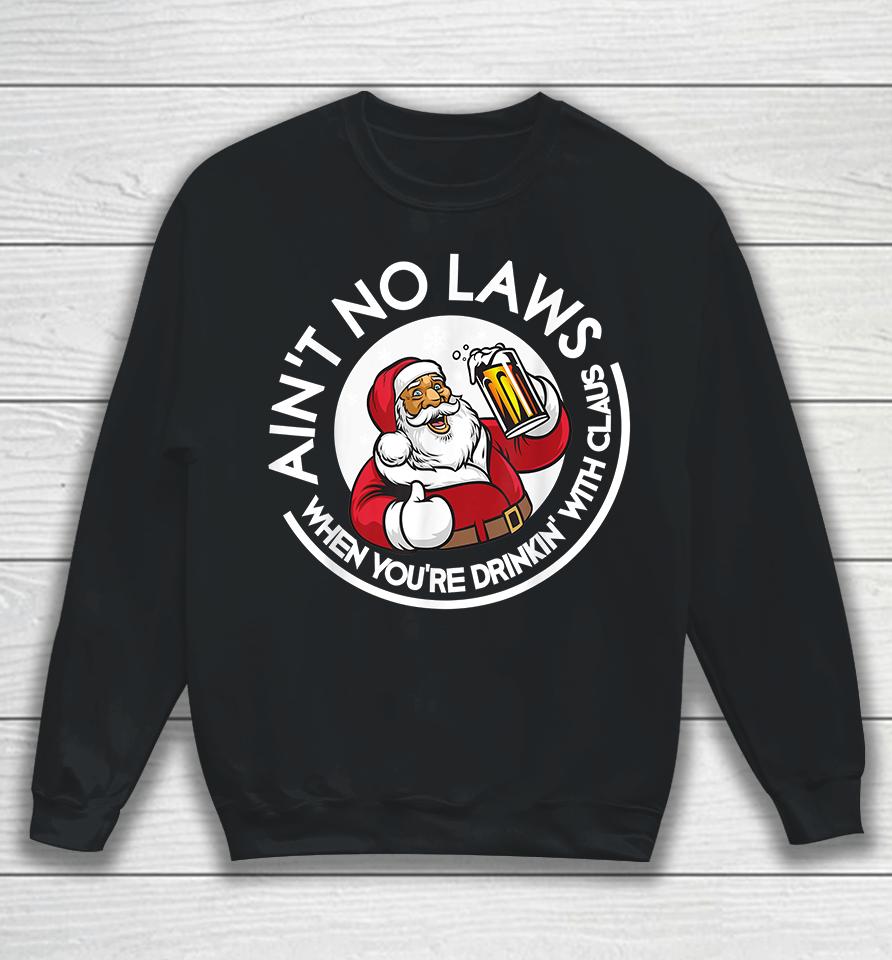 Ain't No Laws When You're Drinking With Claus Christmas Santa Sweatshirt