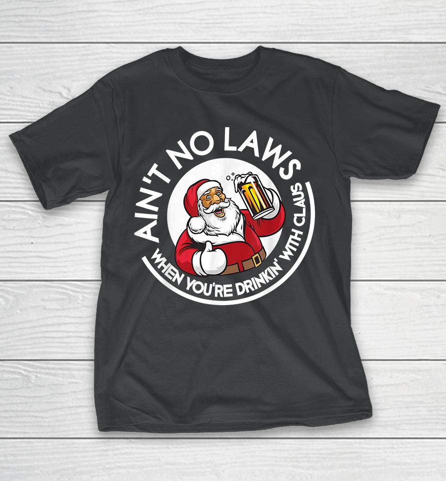 Ain't No Laws When You're Drinking With Claus Christmas Santa T-Shirt