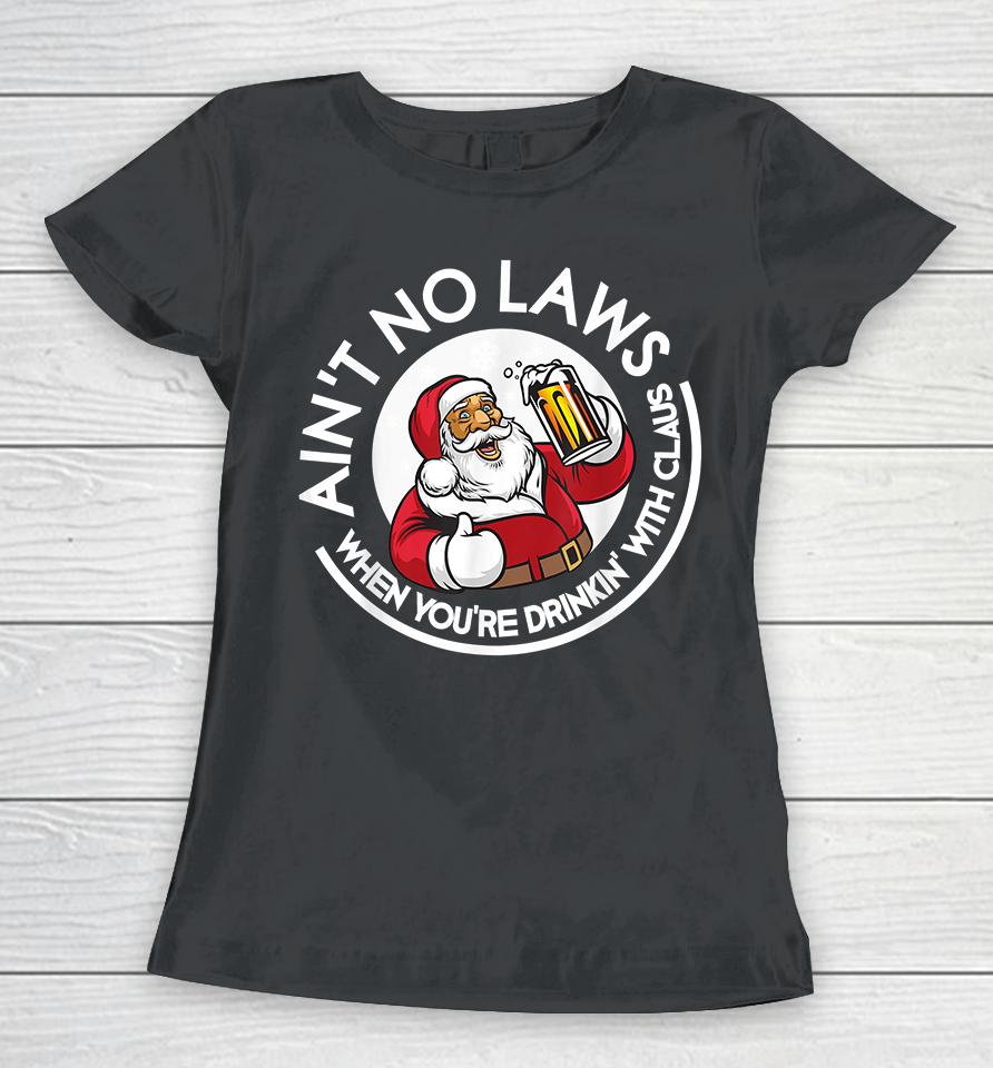 Ain't No Laws When You're Drinking With Claus Christmas Santa Women T-Shirt
