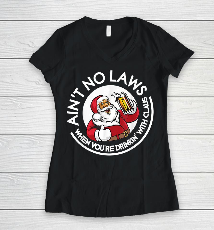 Ain't No Laws When You're Drinking With Claus Christmas Santa Women V-Neck T-Shirt