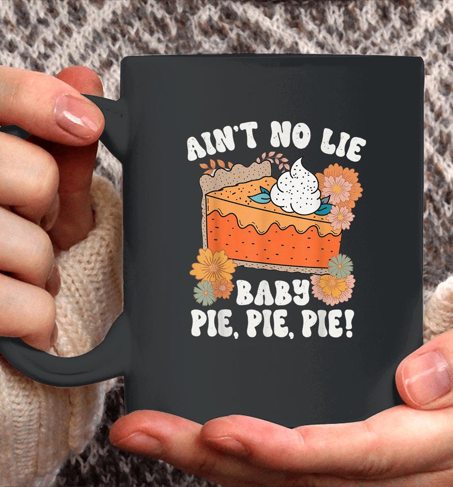 Ain't No Lie Baby Pie Pie Pie Thanksgivin Food Coffee Mug
