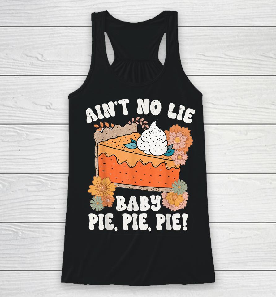 Ain't No Lie Baby Pie Pie Pie Thanksgivin Food Racerback Tank