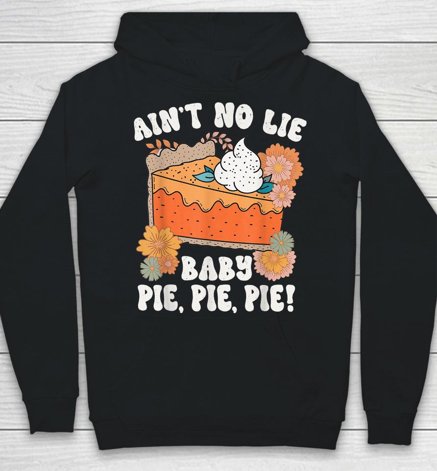 Ain't No Lie Baby Pie Pie Pie Thanksgivin Food Hoodie