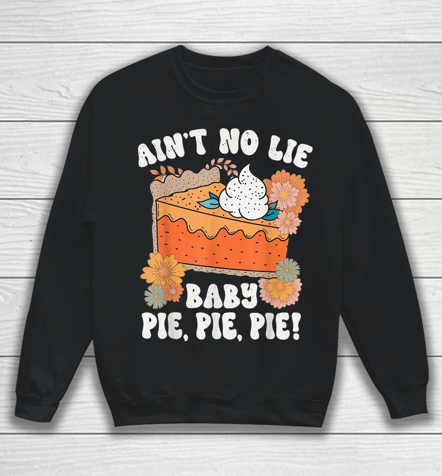 Ain't No Lie Baby Pie Pie Pie Thanksgivin Food Sweatshirt