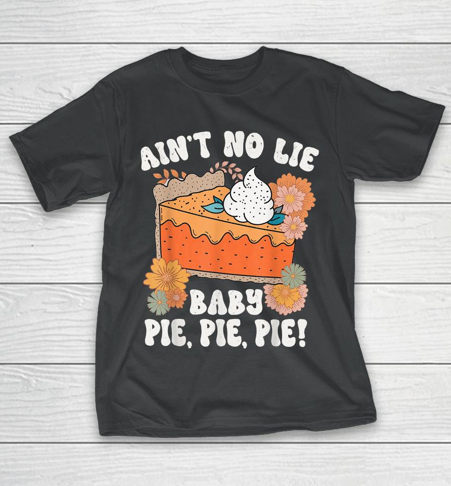 Ain't No Lie Baby Pie Pie Pie Thanksgivin Food T-Shirt