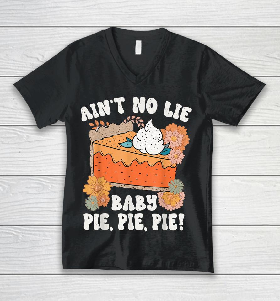 Ain't No Lie Baby Pie Pie Pie Thanksgivin Food Unisex V-Neck T-Shirt