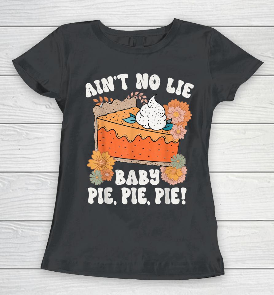 Ain't No Lie Baby Pie Pie Pie Thanksgivin Food Women T-Shirt