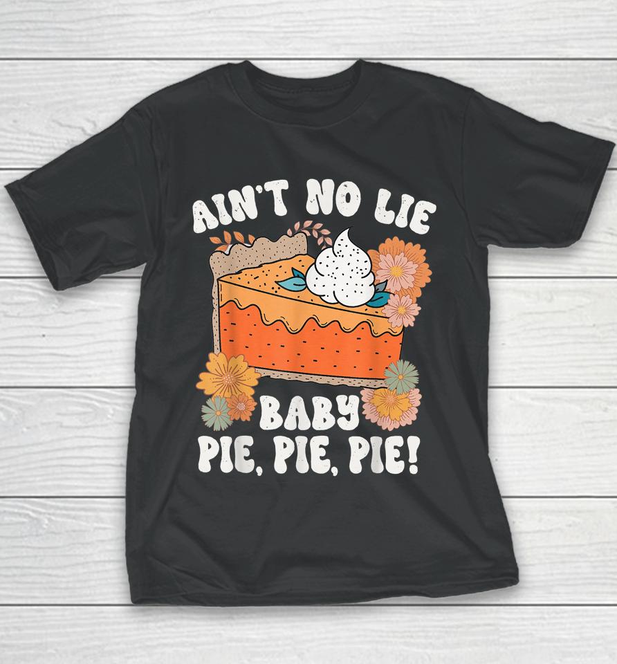 Ain't No Lie Baby Pie Pie Pie Thanksgivin Food Youth T-Shirt