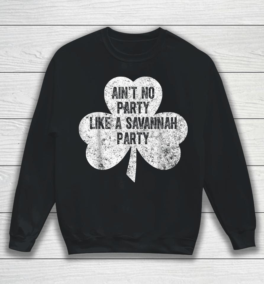 Ain't No Party Like A Savannah Party St Patrick's Day Sweatshirt