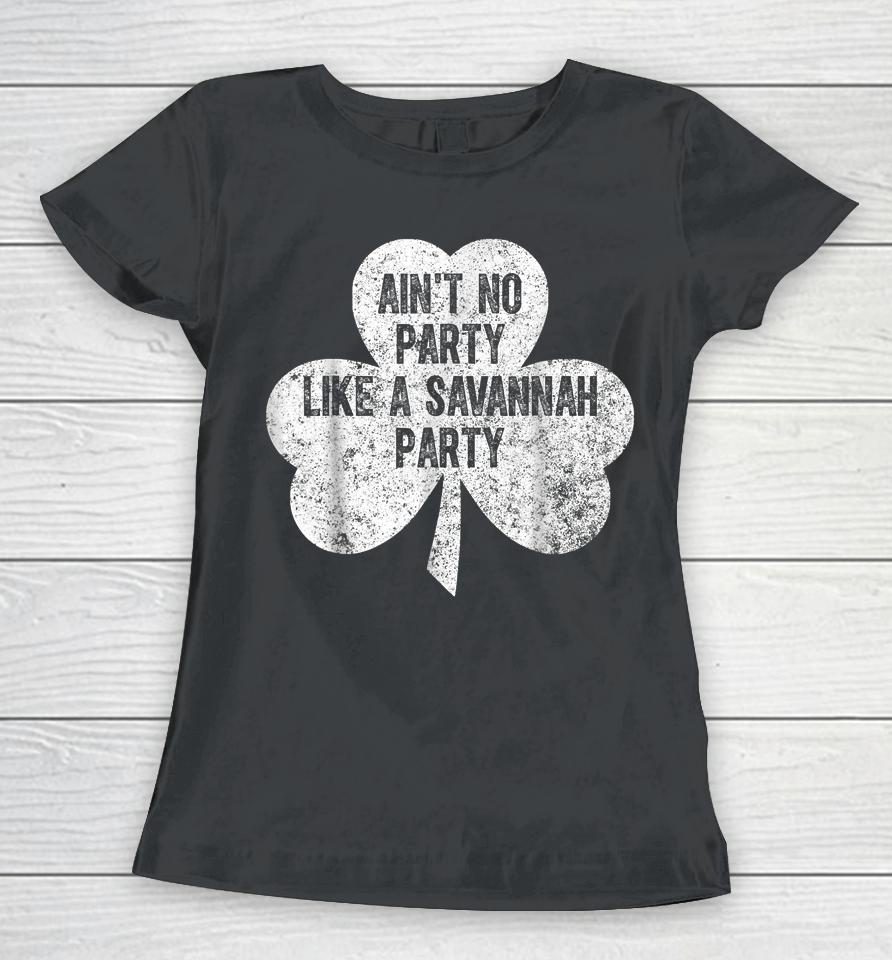 Ain't No Party Like A Savannah Party St Patrick's Day Women T-Shirt