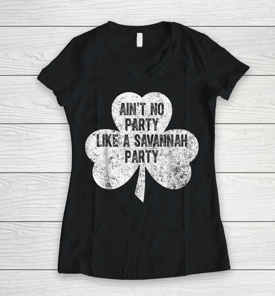 Ain't No Party Like A Savannah Party St Patrick's Day Women V-Neck T-Shirt