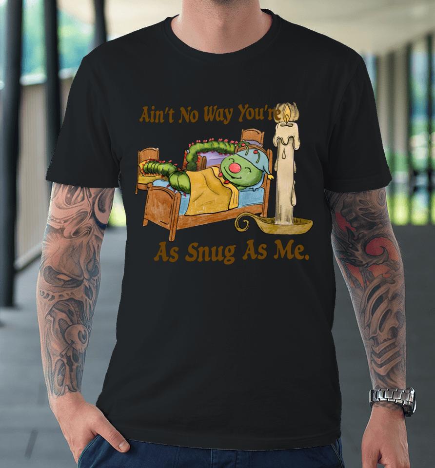 Ain't No Way You're As Snug As Me Premium T-Shirt