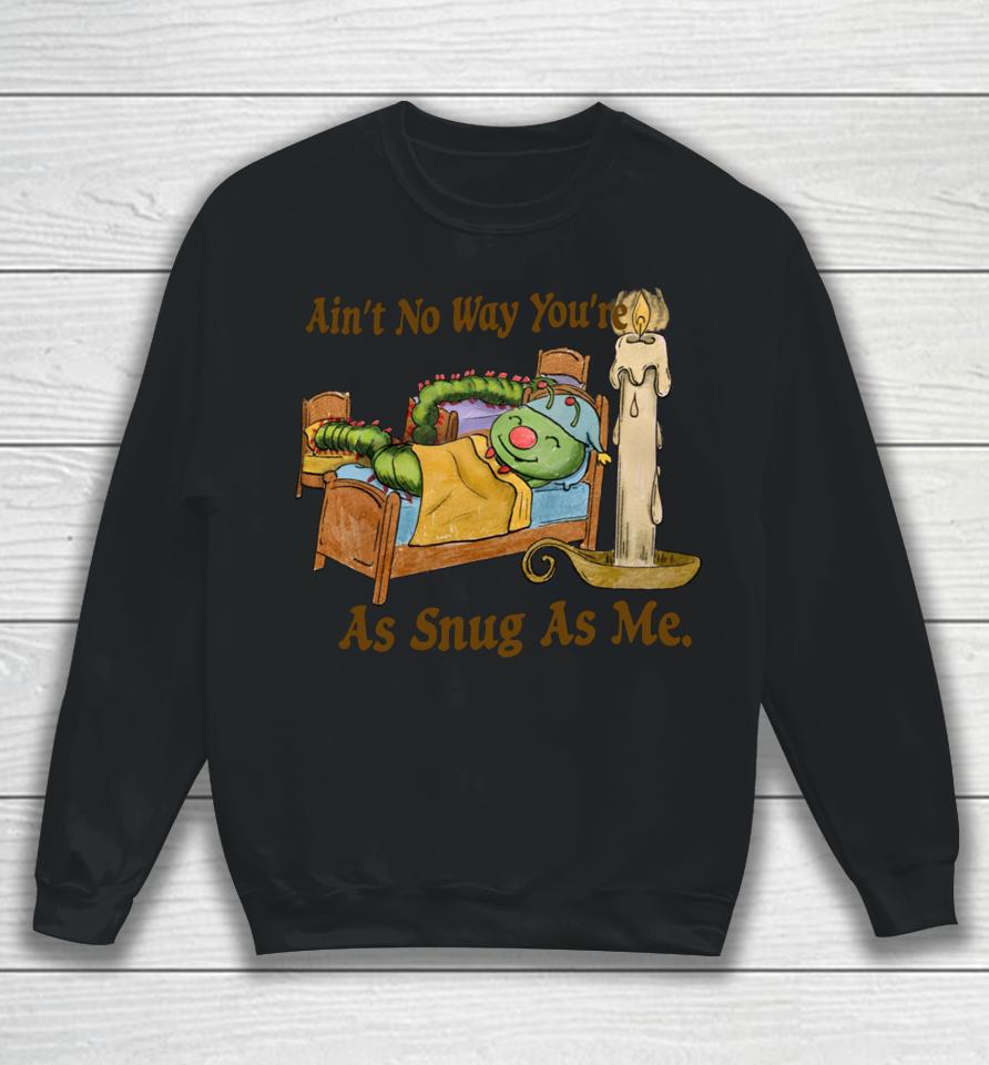 Ain't No Way You're As Snug As Me Sweatshirt