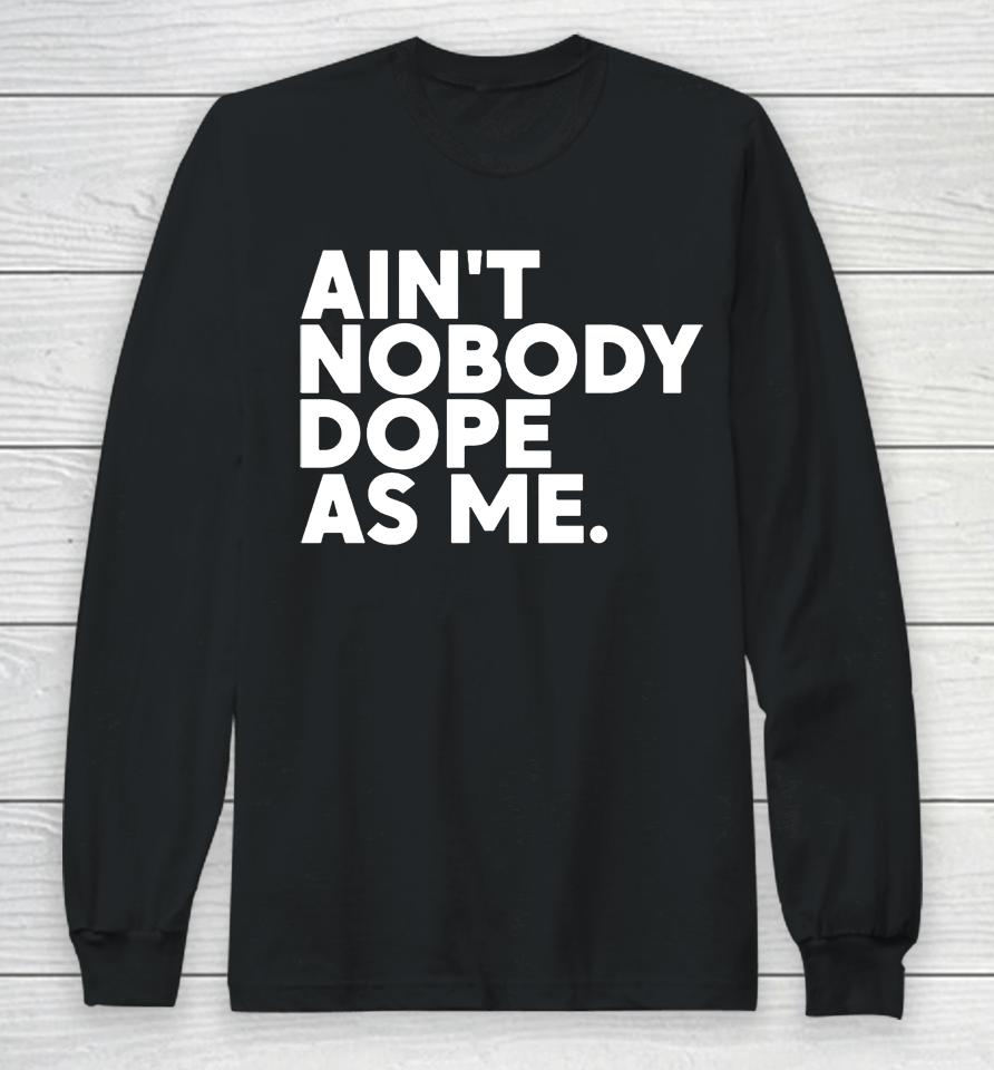 Ain't Nobody Dope As Me Long Sleeve T-Shirt