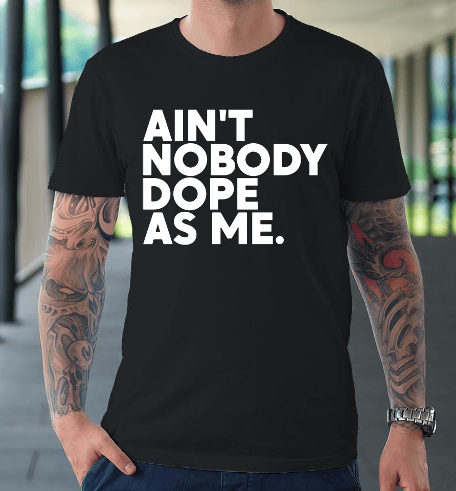 Ain't Nobody Dope As Me Premium T-Shirt