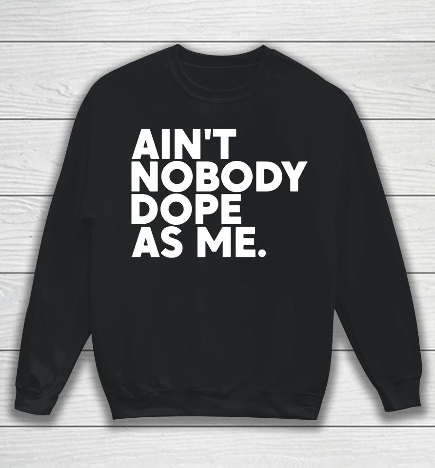 Ain't Nobody Dope As Me Sweatshirt