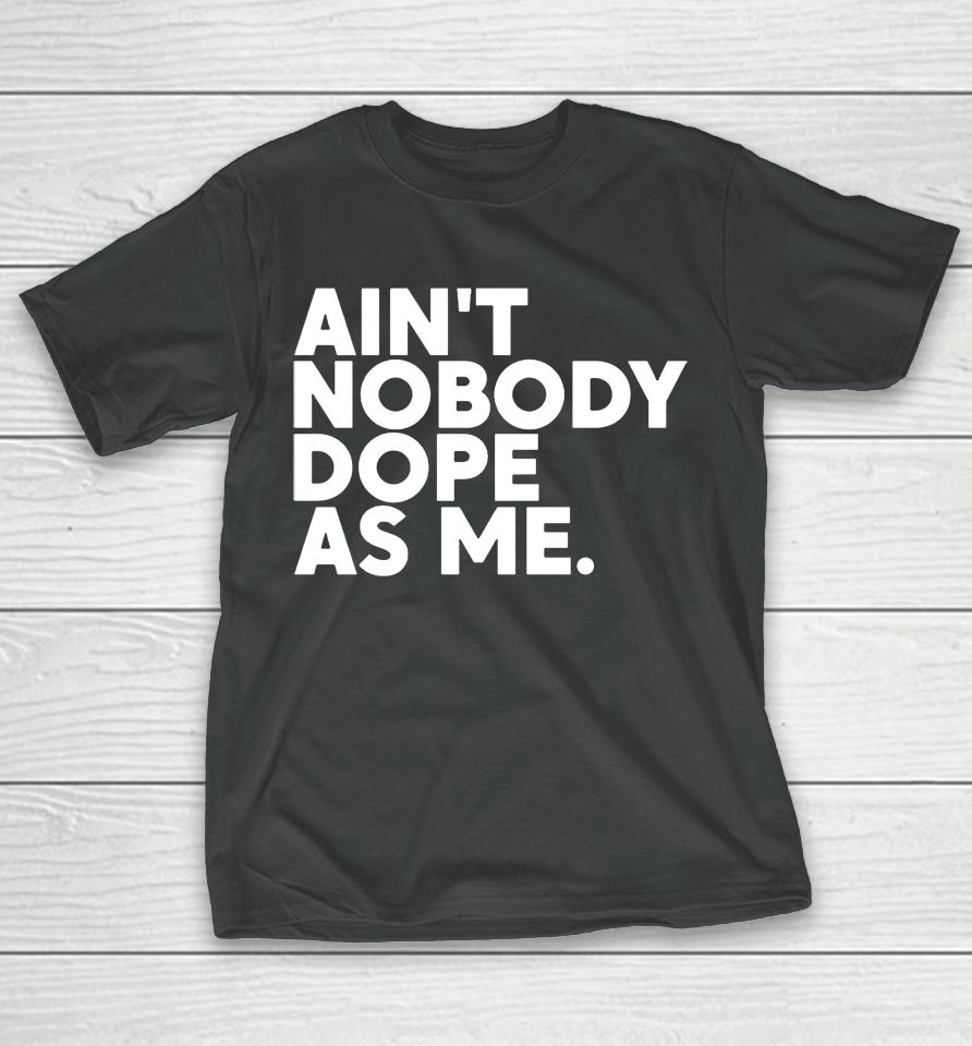 Ain't Nobody Dope As Me T-Shirt