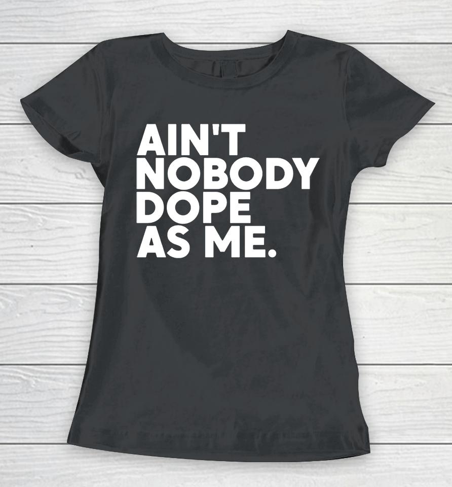 Ain't Nobody Dope As Me Women T-Shirt