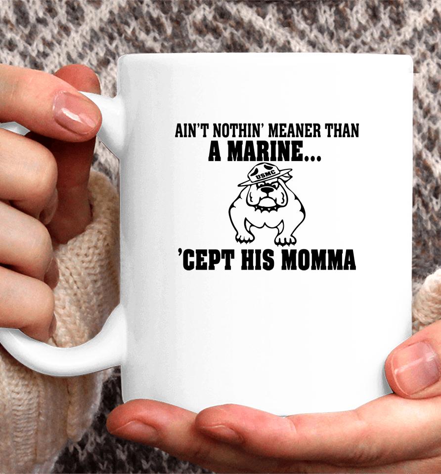 Ain't Nothin Meaner Than A Marine Cept His Momma Coffee Mug