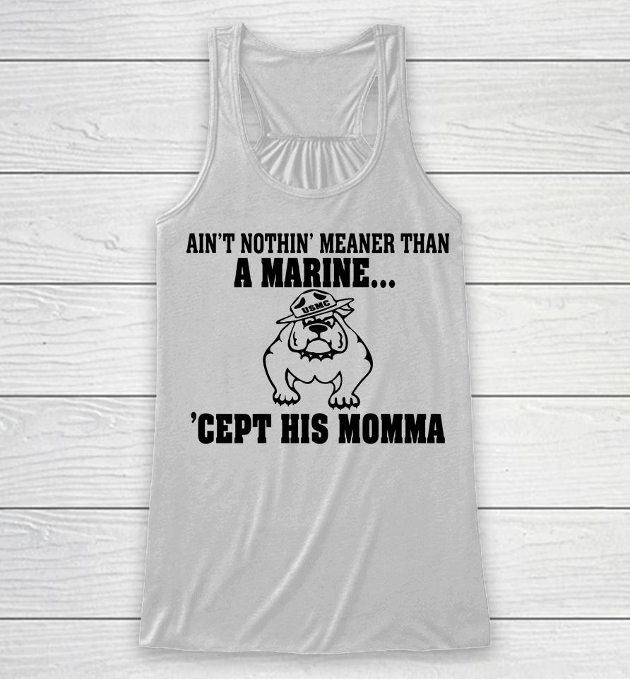 Ain't Nothin Meaner Than A Marine Cept His Momma Racerback Tank