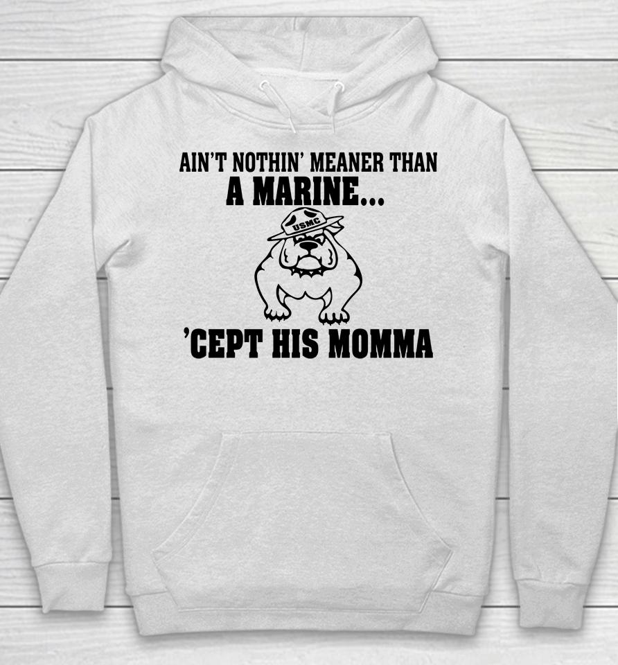 Ain't Nothin Meaner Than A Marine Cept His Momma Hoodie
