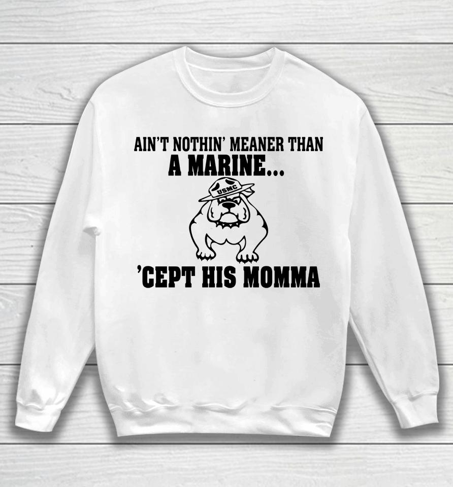 Ain't Nothin Meaner Than A Marine Cept His Momma Sweatshirt
