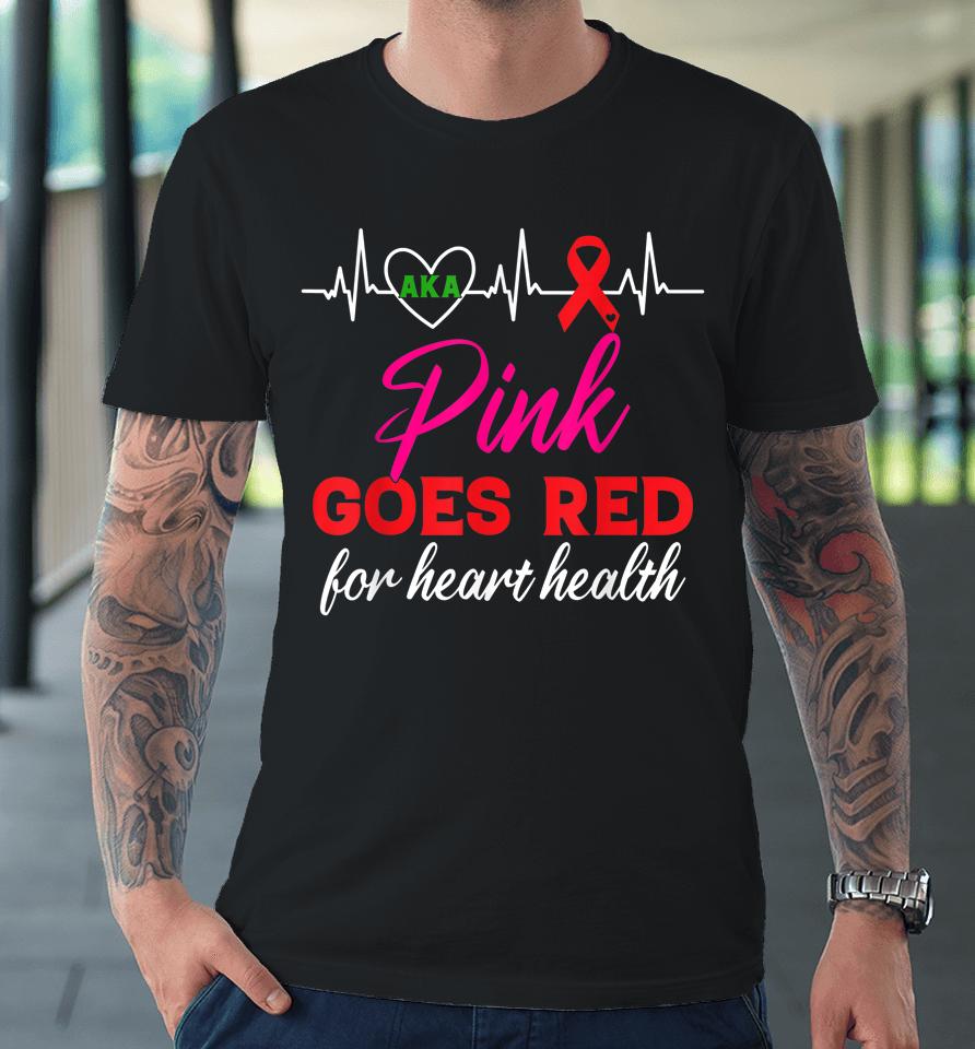 Aka Pink Goes Red For Heart Health Awareness Premium T-Shirt