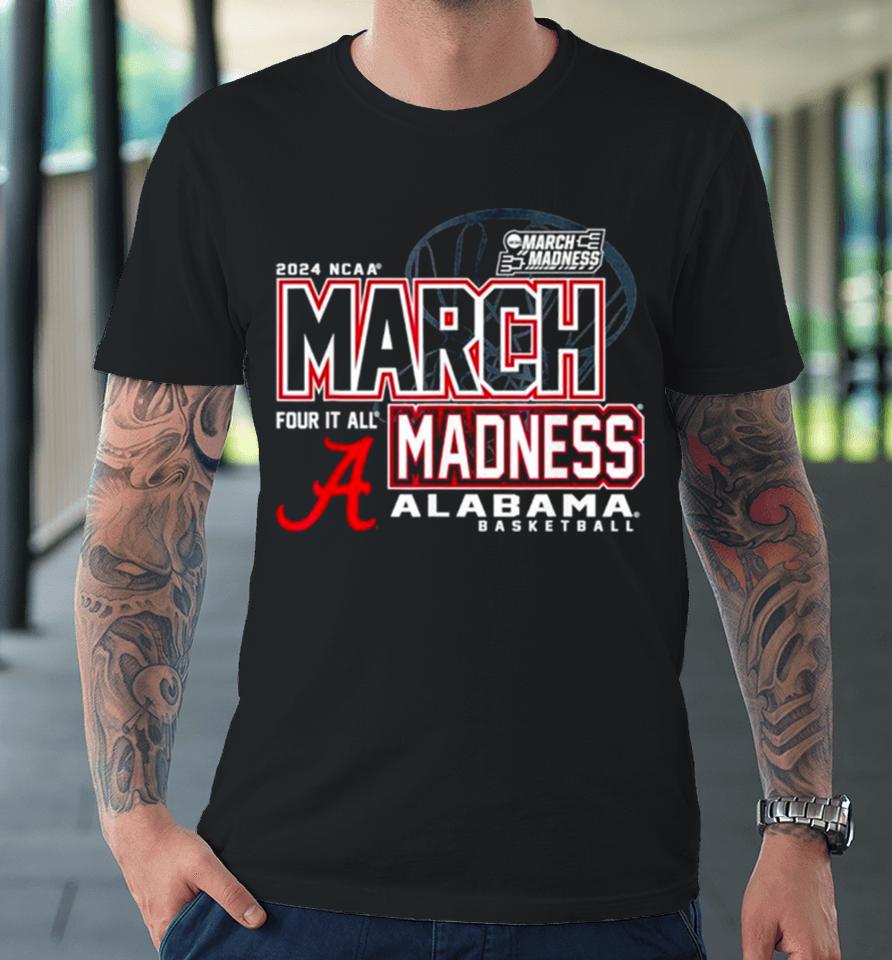 Alabama Crimson Tide 2024 Ncaa Basketball March Madness Four It All Premium T-Shirt
