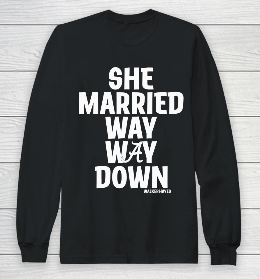 Alabama She Married Way Way Down Walker Hayes Long Sleeve T-Shirt