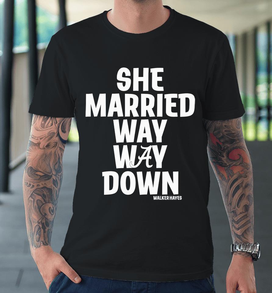 Alabama She Married Way Way Down Walker Hayes Premium T-Shirt